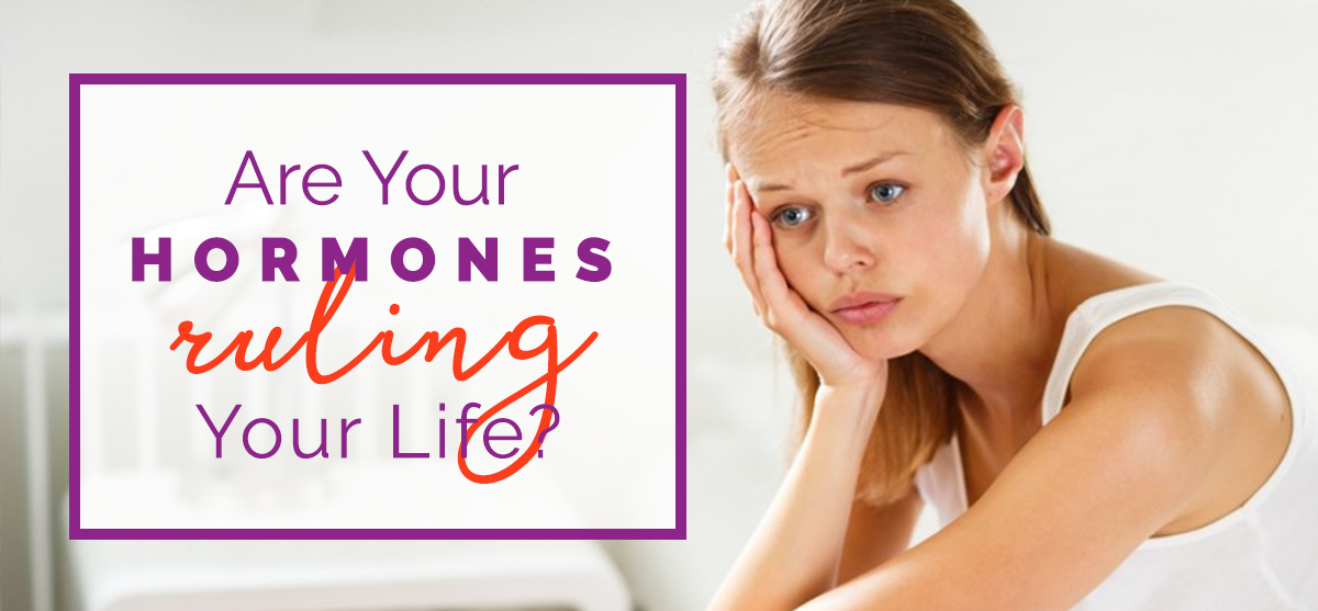 Are your hormones ruling your life